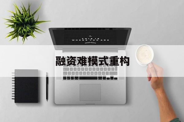 楚雄市融资难模式重构(融资难的主要表现)